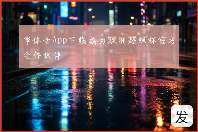 华体会App下载成为欧洲超级杯官方合作伙伴