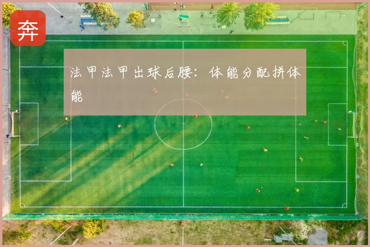 法甲法甲出球后腰：体能分配拼体能